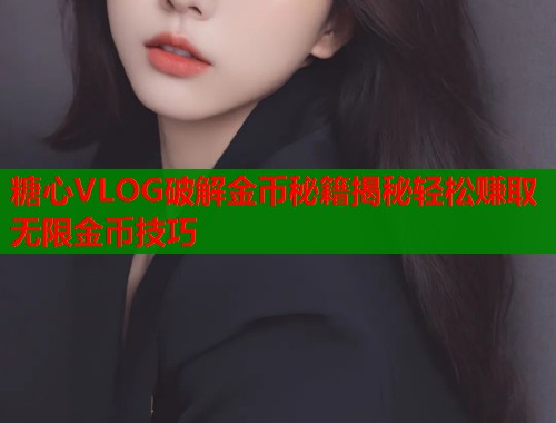糖心VLOG破解金币秘籍揭秘轻松赚取无限金币技巧  第1张